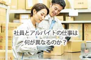 社員とアルバイトの仕事は何が異なるのか？