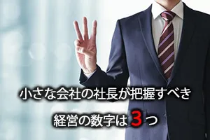 小さな会社の社長が把握すべき経営の数字は3つ