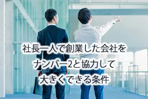 社長一人で創業した会社をナンバー2と協力して大きくできる条件