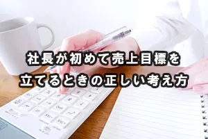 社長が初めて売上目標を立てるときの正しい考え方